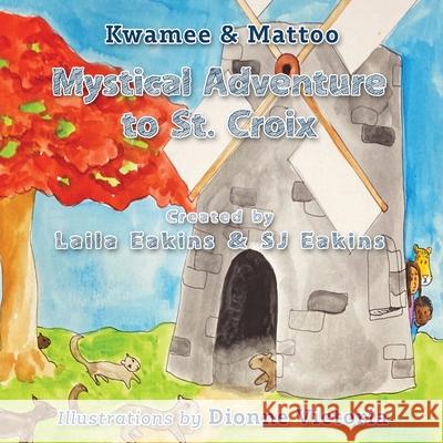 Kwamee and Mattoo: Mystical Adventure to St. Croix Laila Eakins S. J. Eakins 9781970133813 Edumatch