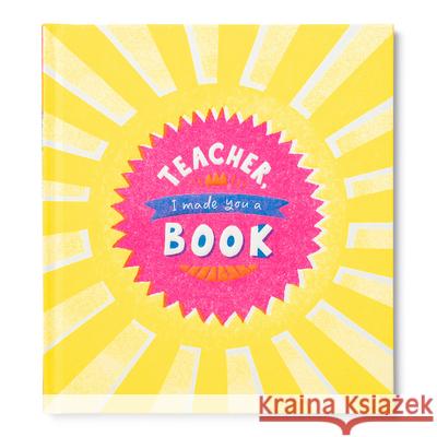 Teacher, I Made You a Book: A Children's Fill-In Gift Book for Teacher Appreciation Hathaway, Miriam 9781970147605 Compendium Publishing & Communications