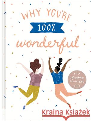 Why You're 100% Wonderful: A Friendship Fill-In Book Amelia Riedler Jill Labieniec 9781970147704 Compendium Publishing & Communications