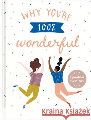 Why You're 100% Wonderful: A Friendship Fill-In Book Amelia Riedler Jill Labieniec 9781970147704