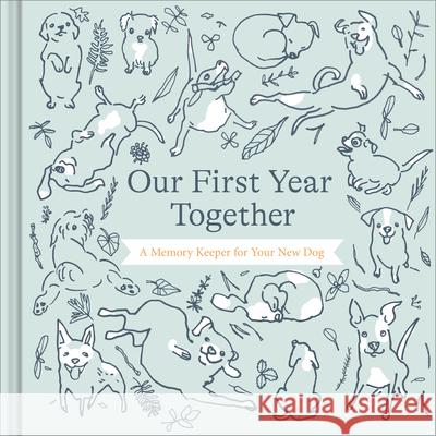 Our First Year Together: A Memory Keeper for Your New Dog Amelia Riedler Marie Ahfeldt 9781970147711 Compendium Publishing & Communications
