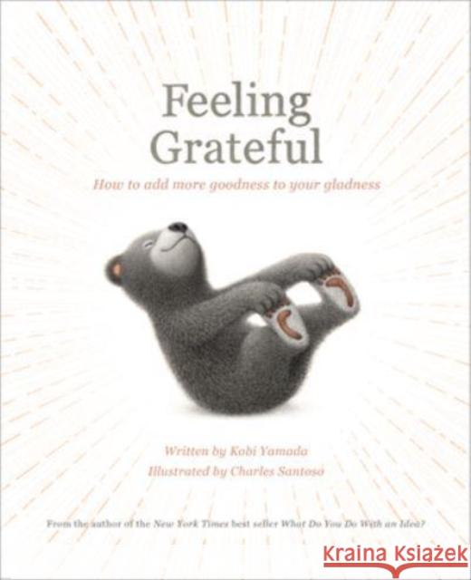 Feeling Grateful: How to Add More Goodness to Your Gladness Kobi Yamada Charles Santoso 9781970147735