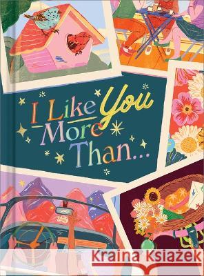 I Like You More Than...: A Gift Book to Celebrate a Really Good Friend Miriam Hathaway Flor Fuertes 9781970147797 Compendium Publishing & Communications