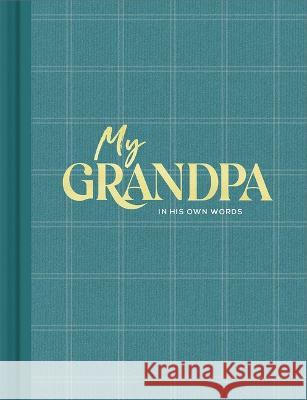 My Grandpa: An Interview Journal to Capture Reflections in His Own Words Miriam Hathaway Steve Potter 9781970147834 Compendium Publishing & Communications