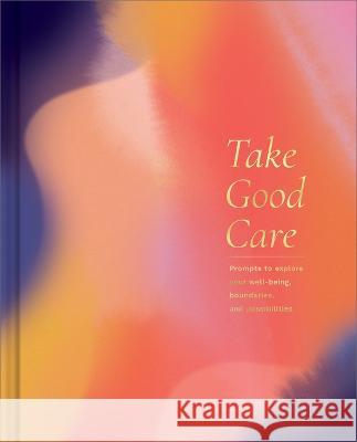 Take Good Care: A Guided Journal to Explore Your Well-Being, Boundaries, and Possibilities M. H. Clark Jessica Phoenix 9781970147858