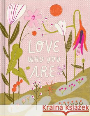 Love Who You Are: A Gift Book to Celebrate Your Self-Worth M. H. Clark Rafaela Pascotto 9781970147865 Compendium Publishing & Communications
