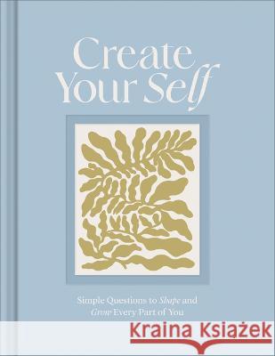 Create Your Self: A Guided Journal to Shape and Grow Every Part of You Amelia Riedler Chelsea Bianchini 9781970147919 Compendium Publishing & Communications