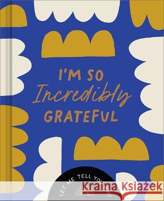 I\'m So Incredibly Grateful: Let Me Tell You Why Danielle Ledu Justine Edge 9781970147995