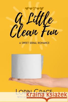 A Little Clean Fun: A Sweet Serial Romance Lorin Grace 9781970148084 Currant Creek Press