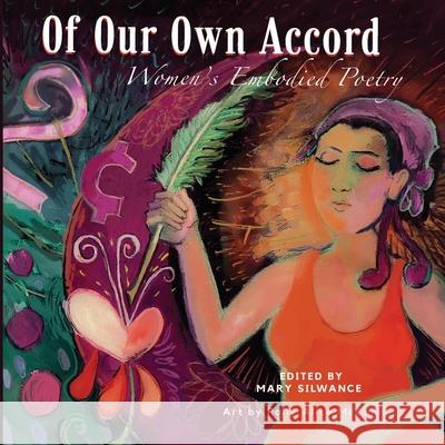 Of Our Own Accord: Women's Embodied Poetry Mary Silwance Polly Alice McCann 9781970151572