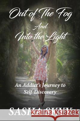 Out of the Fog and Into the Light: An Addict's Journey to Self-Discovery Sasha Skyy 9781970153040 La Maison Publishing, Inc.