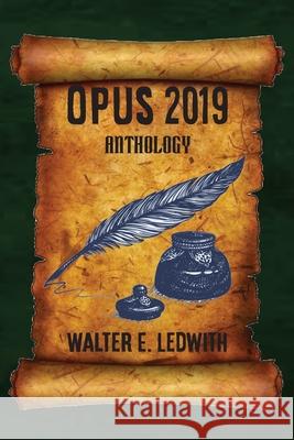 Opus 2019: Anthology Walter E. Ledwith 9781970153156 La Maison Publishing, Inc.