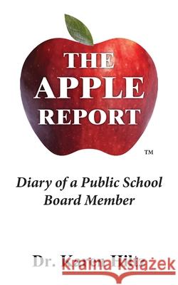 The Apple Report: Diary of a Public School Board Member Hiltz, Karen 9781970153248 La Maison Publishing, Inc.
