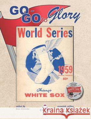 Go-Go To Glory: The 1959 Chicago White Sox Don Zminda R. J. Lesch Bill Nowlin 9781970159110 Society for American Baseball Research (Sabr)