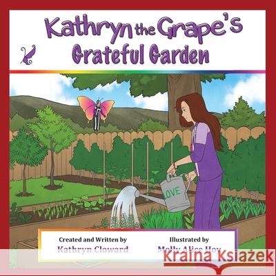 Kathryn the Grape's Grateful Garden Molly Alice Hoy Kathryn Cloward 9781970163063