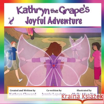 Kathryn the Grape's Joyful Adventure Jennie Lapointe Molly Alice Hoy Kathryn Cloward 9781970163070 Kandon Unlimited, Inc.