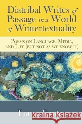 Diatribal Writes of Passage in a World of Wintertextuality: Poems on Language, Media, and Life (but not as we know it) Lance Strate 9781970164022