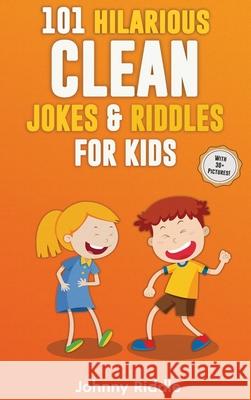 101 Hilarious Clean Jokes & Riddles For Kids: Laugh Out Loud With These Funny and Clean Riddles & Jokes For Children (WITH 30+ PICTURES)! Johnny Riddle 9781970177107 Semsoli
