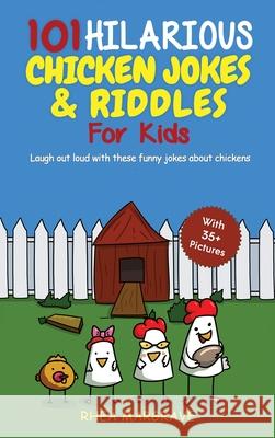 101 Hilarious Chicken Jokes & Riddles For Kids: Laugh Out Loud With These Funny Jokes About Chickens (WITH 35+ PICTURES!) Margrave, Rhea 9781970177114 Semsoli