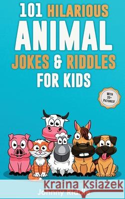 101 Hilarious Animal Jokes & Riddles For Kids: Laugh Out Loud With These Funny & Silly Jokes: Even Your Pet Will Laugh! (WITH 35+ PICTURES) Johnny Riddle 9781970177121 Semsoli