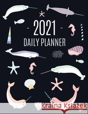 Narwhal Daily Planner 2021: Beautiful Monthly 2021 Agenda Year Scheduler 12 Months: January - December 2021 Large Funny Animal Planner with Marine Press, Feel Good 9781970177251 Semsoli