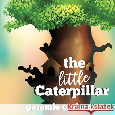 The Little Caterpillar Geremie C. Simmons Brittany Oliver 9781970179279 GC Simmons Publishing