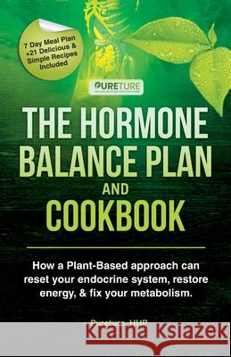 Hormone Balance Plan and Cookbook: How a Plant-Based approach can reset your endocrine system, restore energy & fix your metabolism Hhp, Pureture 9781970182019 Pureture Wellness LLC