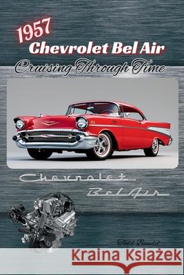 1957 Chevrolet Bel Air: Cruising Through Time Todd Bandel 9781970265002