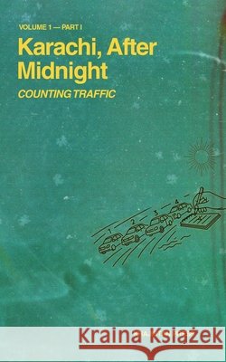 Karachi, After Midnight: Volume 1 - Part I: Counting Traffic Shams Tabrizi 9781970281002