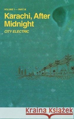 Karachi, After Midnight: Volume 1 - Part III: City Electric Shams Tabrizi 9781970281033