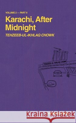 Karachi, After Midnight: Volume 2 - Part II: Tehzeeb-Ul-Ikhlaq Chowk Shams Tabrizi 9781970281057