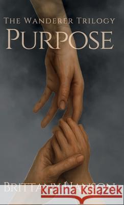 Purpose: The Wanderer Trilogy: Book One Brittany Hanson 9781970323016 Brittany Hanson