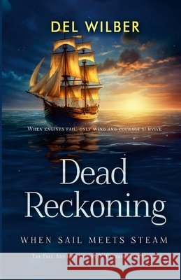 Dead Reckoning: When Sail Meets Steam del Wilber 9781970330076