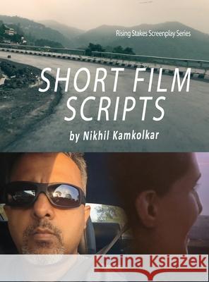 Short Film Scripts: By Nikhil Kamkolkar Kamkolkar 9781970338089 Kamkol