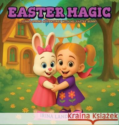 Easter Magic: Luna's Spring Adventures with Ms. Easter Bunny Irina Landrum 9781970358049