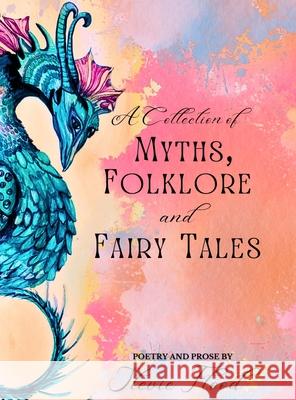A Collection of Myths, Folklore and Fairy Tales: Poetry and Prose Stevie Flood Brandy Lane Amanda Brundige 9781970359008