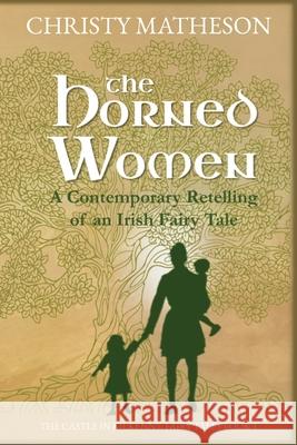 The Horned Women: A contemporary retelling of an Irish fairy tale Christy Matheson 9781970371000 Buttercup Books