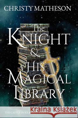 The Knight & His Magical Library Christy Matheson 9781970371901