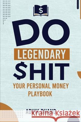 Do Legendary Shit: Your Personal Money Playbook Advik Dhand 9781970378511 Book Writing Maestros