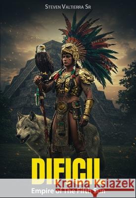 Empire of The Fifth Sun: Dificil Steven Valtierra 9781970379273 Bookmarketeers.com