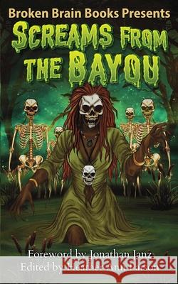 Screams From The Bayou: A Horror Anthology Broken Brain Books Jonathan Janz Heather Ann Larson 9781970383027