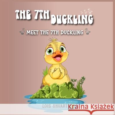The 7th Duckling Lois Shuart 9781970431605 Lois Shuart