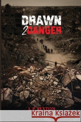 Drawn 2 Danger: A Memoir of Duty, Danger, and Discovery J. P. Sexton 9781970435719