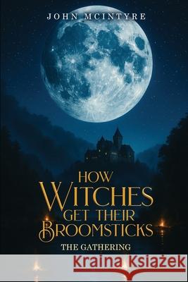 How Witches Get their Broomsticks: The Gathering John McIntyre 9781970440485