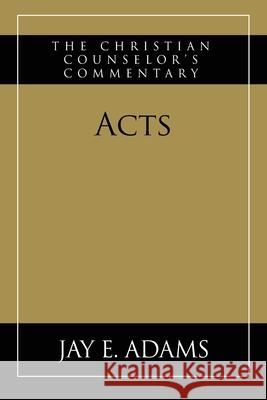 Acts: The Christian Counselor's Commentary Jay E. Adams 9781970445015 Institute for Nouthetic Studies