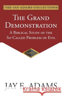 The Grand Demonstration: A Biblical Study of the So-Called Problem of Evil Jay E. Adams 9781970445114 Institute for Nouthetic Studies