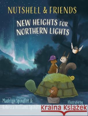 Nutshell & Friends: New Heights for Northern Lights Madelyn Spindler Rebecca #Wwilliams Spindler Brian Schmidt 9781970471083
