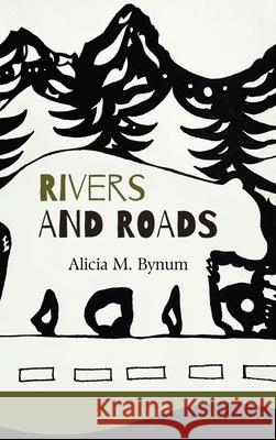 Rivers and Roads Alicia M. Bynum 9781970471106