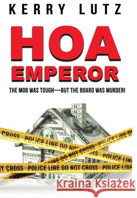 HOA Emperor: The Mob Was Tough-But the Board Was Murder! Kerry Lutz George Verongos 9781970521009
