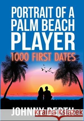 Portrait of a Palm Beach Player: 1000 First Dates Johnny Depth Kerry Lutz Verongos 9781970521030
